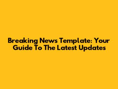 Breaking News Template: Your Guide To The Latest Updates