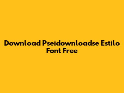 Download Pseidownloadse Estilo Font Free