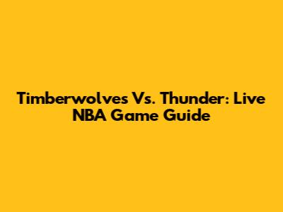 Timberwolves Vs. Thunder: Live NBA Game Guide
