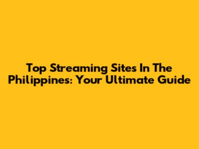 Top Streaming Sites In The Philippines: Your Ultimate Guide